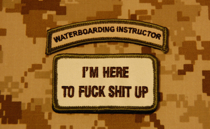 WATERBOARDING INSTRUCTOR Tab & I'M HERE TO FUCK SHIT UP Morale Patch Set