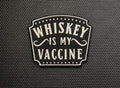 Whiskey Is My Vaccine Embroidered Morale Patch